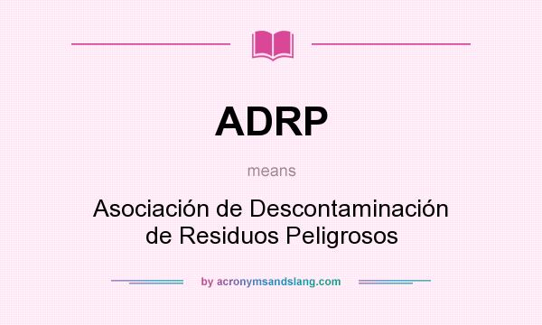 What does ADRP mean? It stands for Asociación de Descontaminación de Residuos Peligrosos