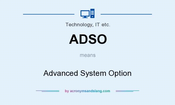 What does ADSO mean? It stands for Advanced System Option