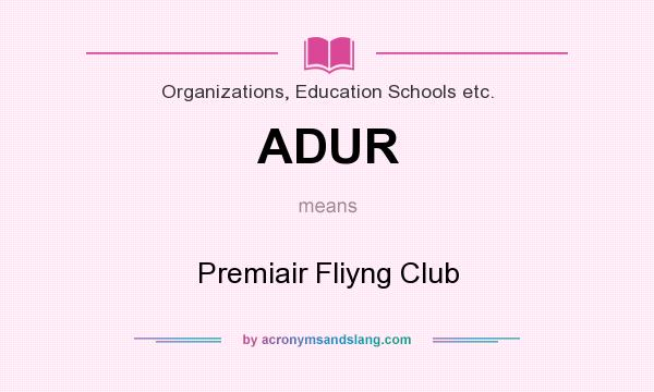 What does ADUR mean? It stands for Premiair Fliyng Club