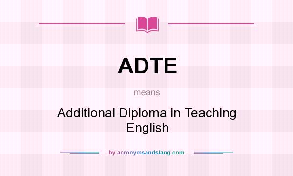 What does ADTE mean? It stands for Additional Diploma in Teaching English