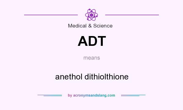 What does ADT mean? It stands for anethol dithiolthione
