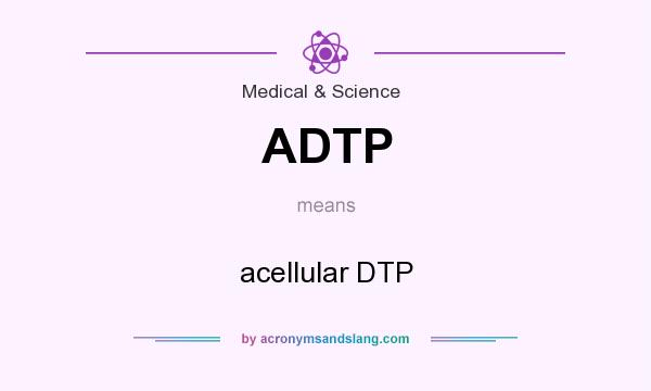 What does ADTP mean? It stands for acellular DTP