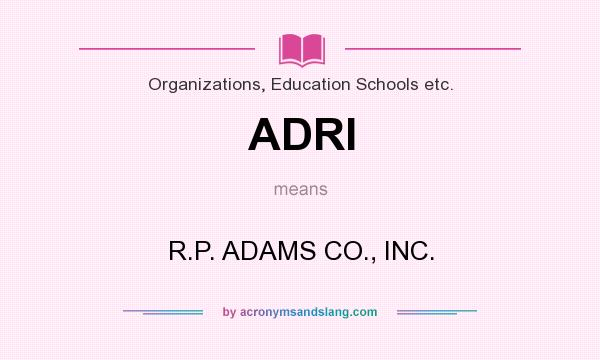 What does ADRI mean? It stands for R.P. ADAMS CO., INC.