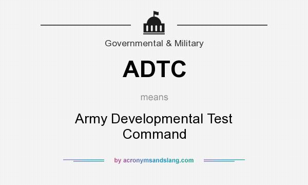 What does ADTC mean? It stands for Army Developmental Test Command