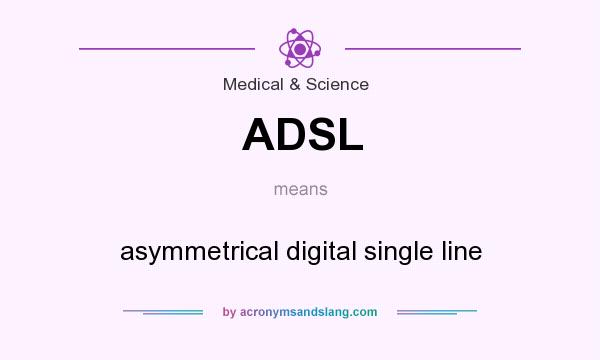 What does ADSL mean? It stands for asymmetrical digital single line
