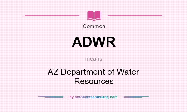 What does ADWR mean? It stands for AZ Department of Water Resources