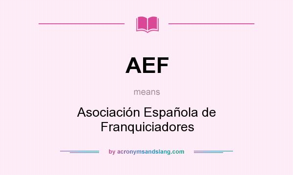 What does AEF mean? It stands for Asociación Española de Franquiciadores