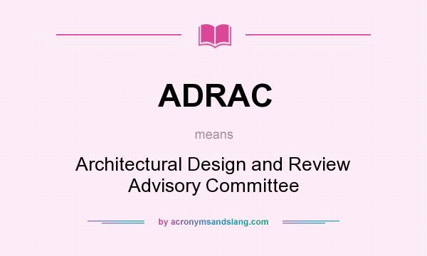 What does ADRAC mean? It stands for Architectural Design and Review Advisory Committee