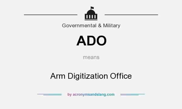 What does ADO mean? It stands for Arm Digitization Office