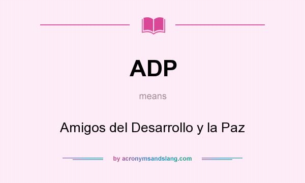What does ADP mean? It stands for Amigos del Desarrollo y la Paz