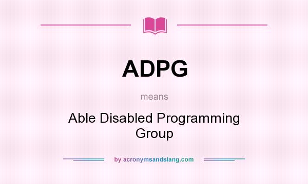 What does ADPG mean? It stands for Able Disabled Programming Group