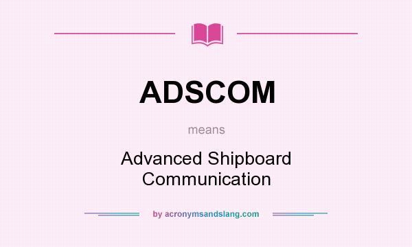 What does ADSCOM mean? It stands for Advanced Shipboard Communication