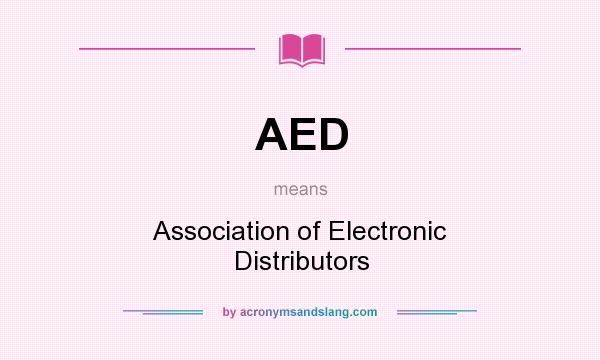 What does AED mean? It stands for Association of Electronic Distributors