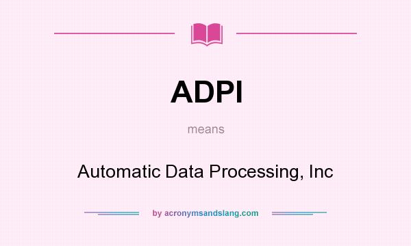 What does ADPI mean? It stands for Automatic Data Processing, Inc