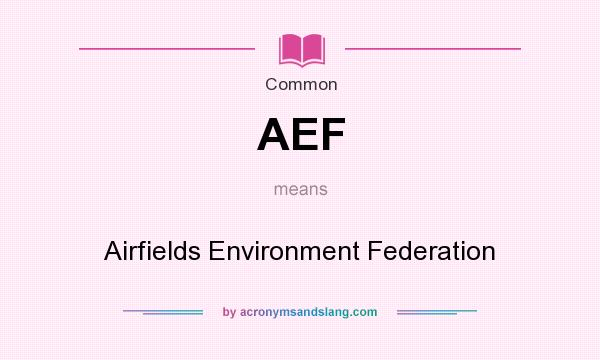 What does AEF mean? It stands for Airfields Environment Federation