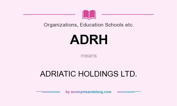 What does ADRH mean? It stands for ADRIATIC HOLDINGS LTD.