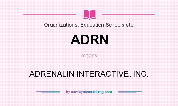 What does ADRN mean? It stands for ADRENALIN INTERACTIVE, INC.