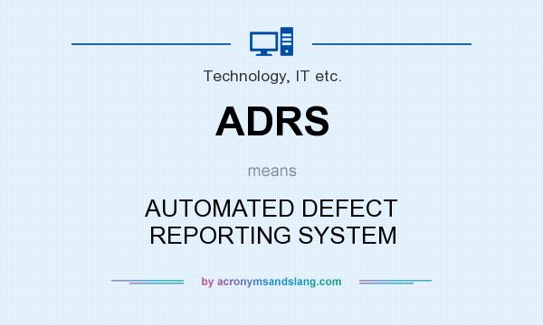 What does ADRS mean? It stands for AUTOMATED DEFECT REPORTING SYSTEM