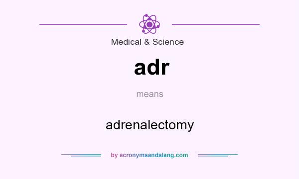 What does adr mean? It stands for adrenalectomy