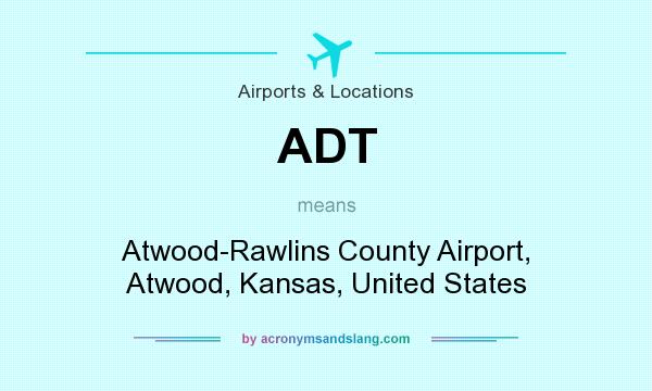 What does ADT mean? It stands for Atwood-Rawlins County Airport, Atwood, Kansas, United States