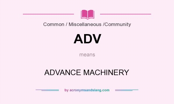What does ADV mean? It stands for ADVANCE MACHINERY