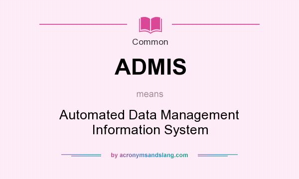 What does ADMIS mean? It stands for Automated Data Management Information System
