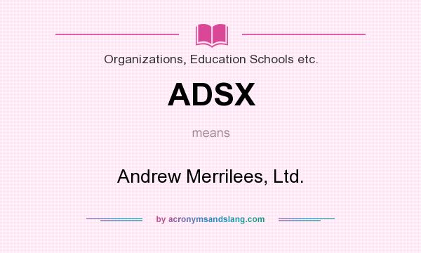 What does ADSX mean? It stands for Andrew Merrilees, Ltd.