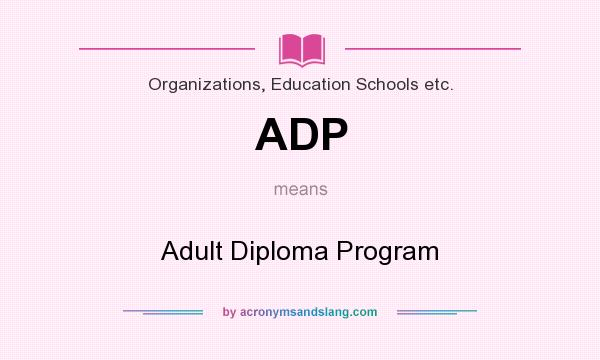 What does ADP mean? It stands for Adult Diploma Program