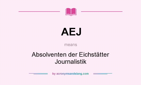 What does AEJ mean? It stands for Absolventen der Eichstätter Journalistik