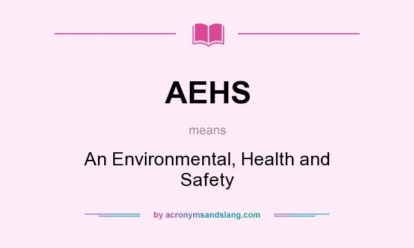 What does AEHS mean? It stands for An Environmental, Health and Safety