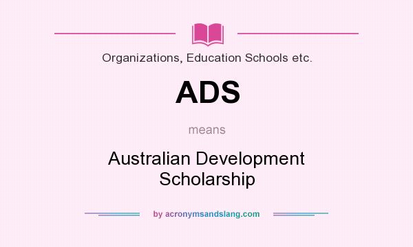 What does ADS mean? It stands for Australian Development Scholarship