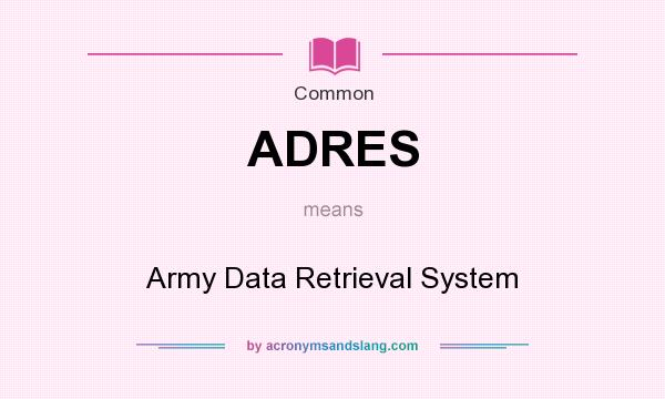 What does ADRES mean? It stands for Army Data Retrieval System