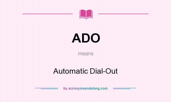 What does ADO mean? It stands for Automatic Dial-Out