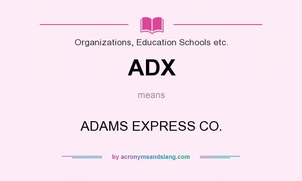 What does ADX mean? It stands for ADAMS EXPRESS CO.