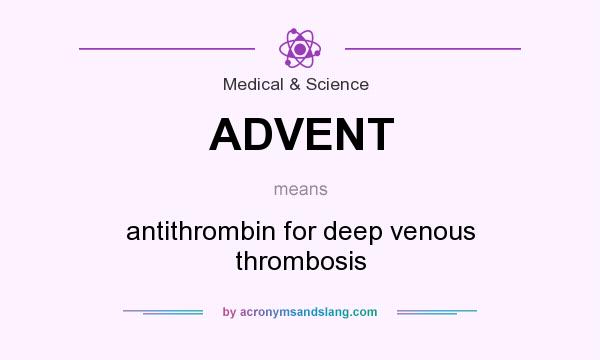 What does ADVENT mean? It stands for antithrombin for deep venous thrombosis
