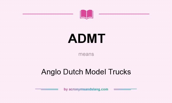What does ADMT mean? It stands for Anglo Dutch Model Trucks