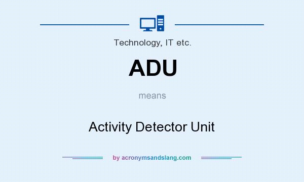 What does ADU mean? It stands for Activity Detector Unit