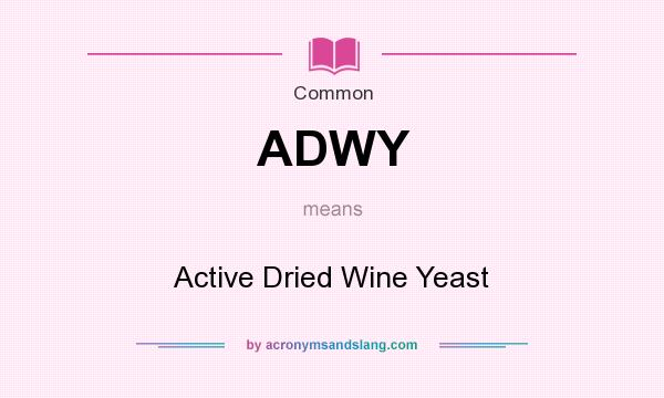 What does ADWY mean? It stands for Active Dried Wine Yeast