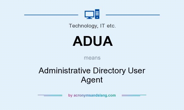 What does ADUA mean? It stands for Administrative Directory User Agent