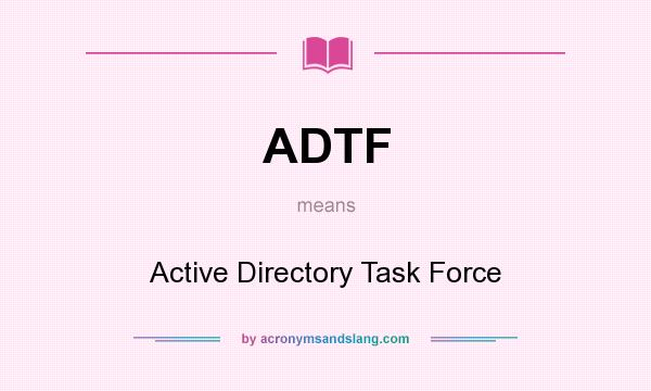 What does ADTF mean? It stands for Active Directory Task Force
