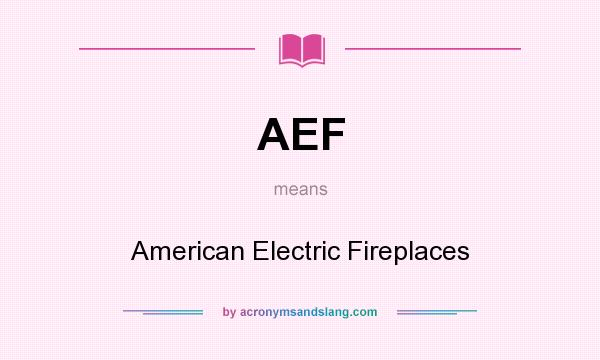 What does AEF mean? It stands for American Electric Fireplaces