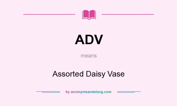 What does ADV mean? It stands for Assorted Daisy Vase