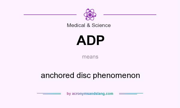 What does ADP mean? It stands for anchored disc phenomenon
