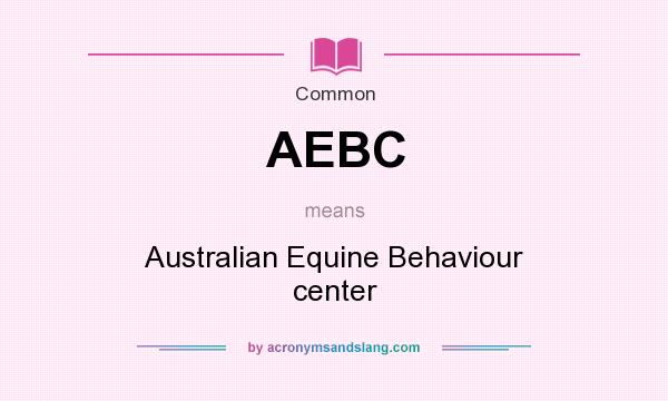 What does AEBC mean? It stands for Australian Equine Behaviour center