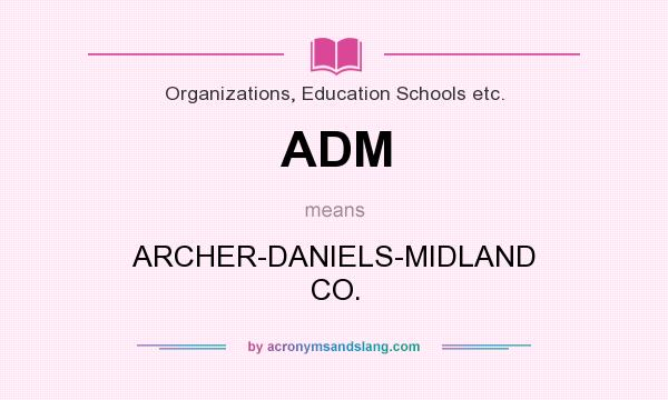 What does ADM mean? It stands for ARCHER-DANIELS-MIDLAND CO.