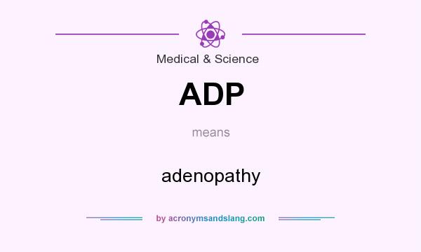 What does ADP mean? It stands for adenopathy