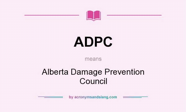 What does ADPC mean? It stands for Alberta Damage Prevention Council