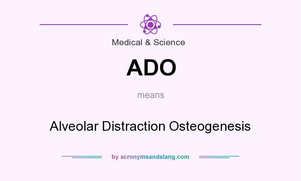 What does ADO mean? It stands for Alveolar Distraction Osteogenesis