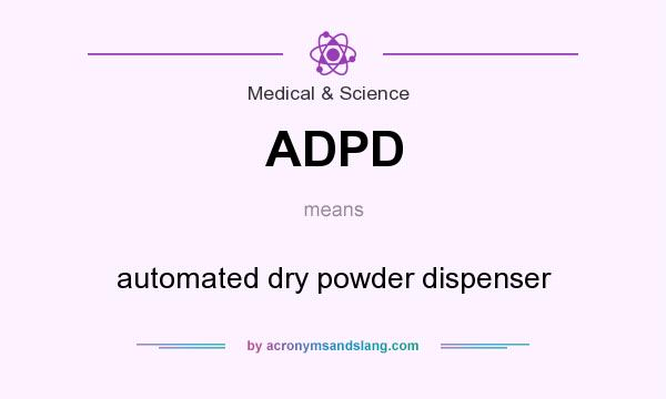 What does ADPD mean? It stands for automated dry powder dispenser