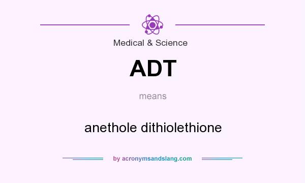 What does ADT mean? It stands for anethole dithiolethione